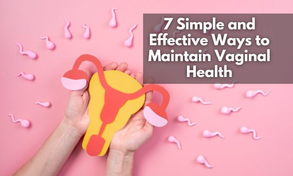 7 Simple and Effective Ways to Maintain Vaginal Health