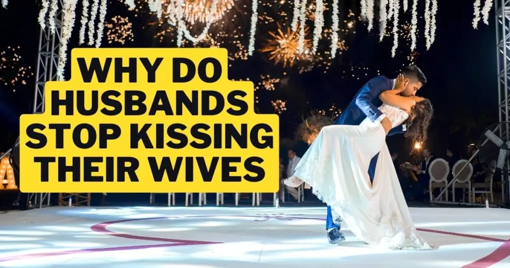 Why Do Husbands Stop Kissing Their Wives